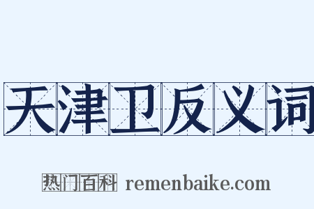 天津卫反义词是什么意思的图片